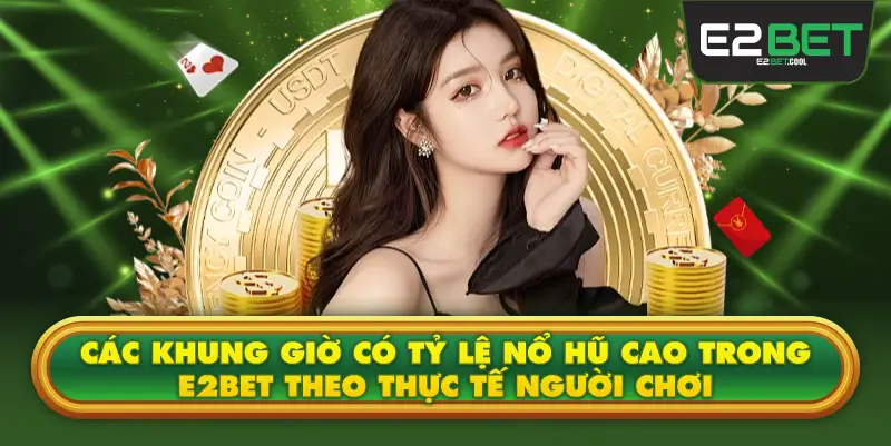 Các Khung Giờ Có Tỷ Lệ Nổ Hũ Cao Trong E2BET Theo Thực Tế Người Chơi