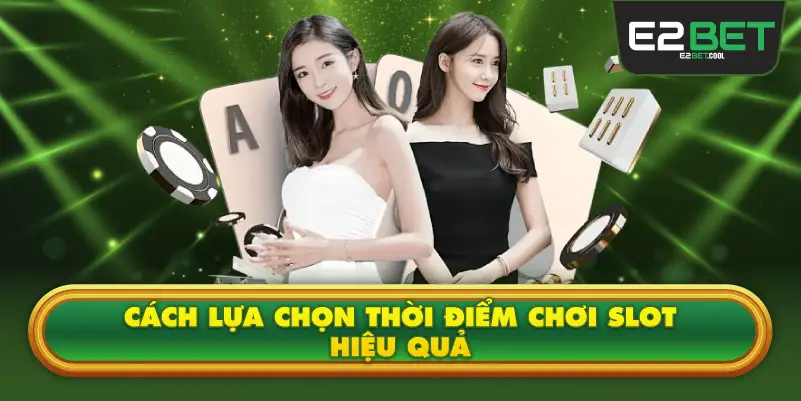 Cách Lựa Chọn Thời Điểm Chơi Slot Hiệu Quả