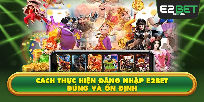 Cách Thực Hiện Đăng Nhập E2BET Đúng Và Ổn Định