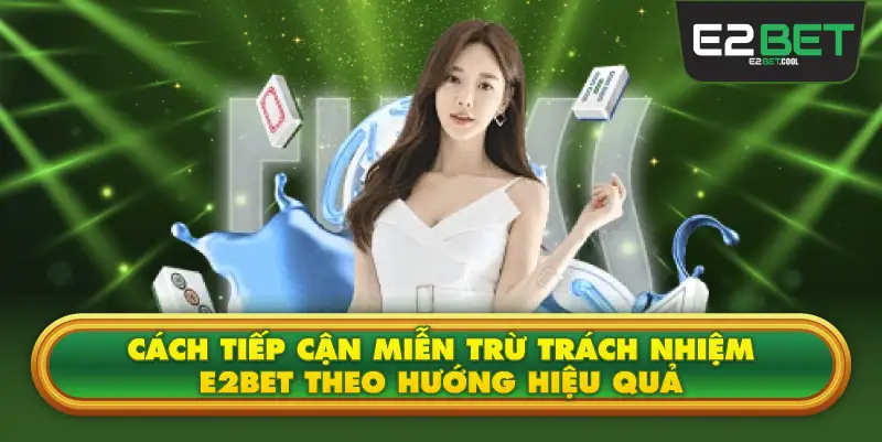 Cách Tiếp Cận Miễn Trừ Trách Nhiệm E2BET Theo Hướng Hiệu Quả
