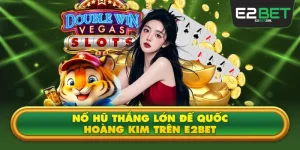 Nổ Hũ Thắng Lớn Đế Quốc Hoàng Kim Trên E2BET