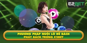 Phương Pháp Nuôi Lô Đề E2BET Bách Phát Bách Trúng