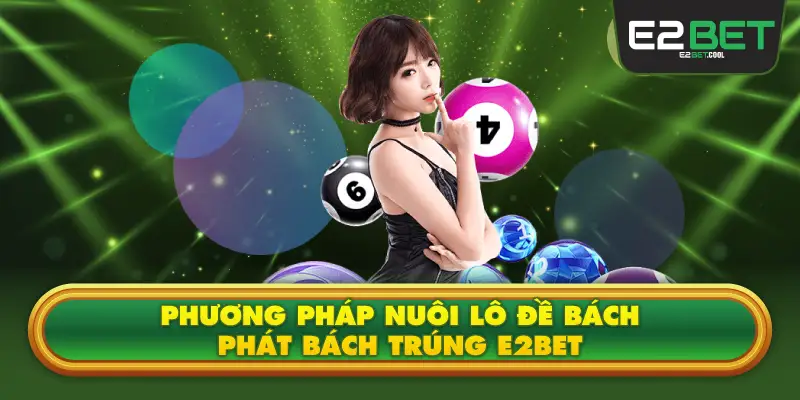 Phương Pháp Nuôi Lô Đề E2BET Bách Phát Bách Trúng