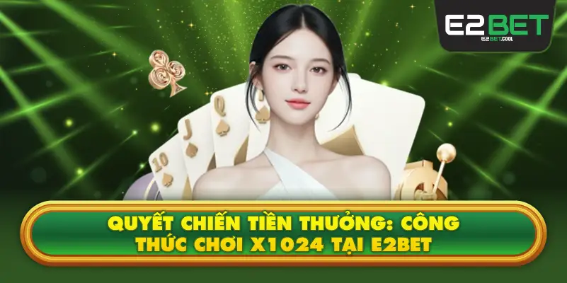 Quyết chiến tiền thưởng E2BET: Công thức chơi X1024