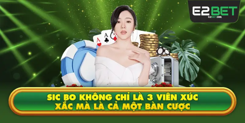 Sic Bo Không Chỉ Là 3 Viên Xúc Xắc Mà Là Cả Một Bàn Cược