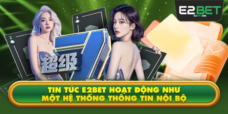 Tin Tức E2BET Hoạt Động Như Một Hệ Thống Thông Tin Nội Bộ