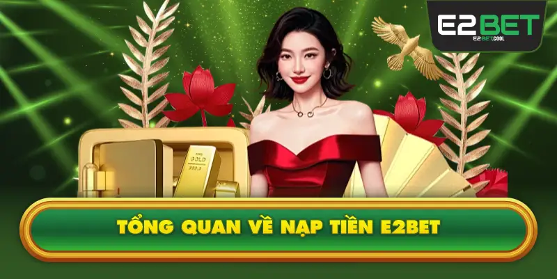 Tổng quan về nạp tiền E2BET