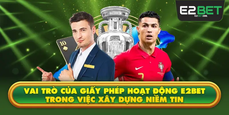 Vai Trò Của Giấy Phép Hoạt Động E2BET Trong Việc Xây Dựng Niềm Tin