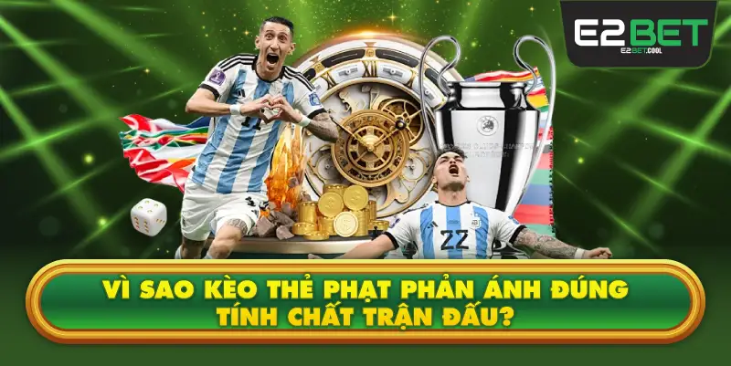 Vì Sao Kèo Thẻ Phạt Phản Ánh Đúng Tính Chất Trận Đấu?